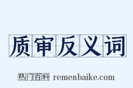 质审反义词是什么意思的图片